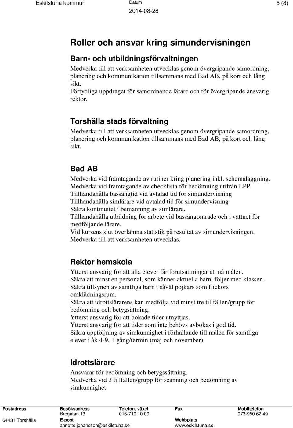 Torshälla stads förvaltning Medverka till att verksamheten utvecklas genom övergripande samordning, planering och kommunikation tillsammans med Bad AB, på kort och lång sikt.