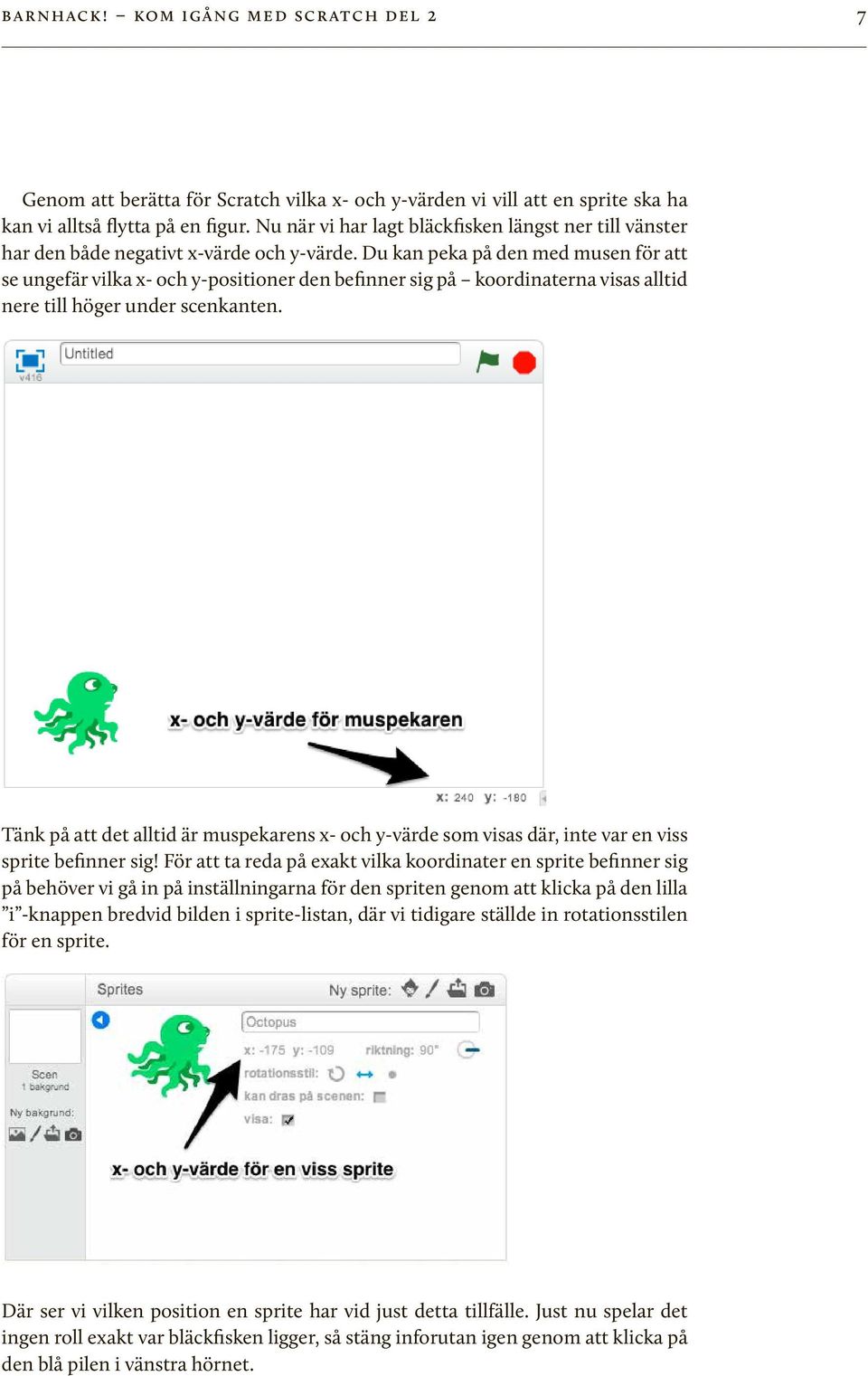 Du kan peka på den med musen för att se ungefär vilka x- och y-positioner den befinner sig på koordinaterna visas alltid nere till höger under scenkanten.