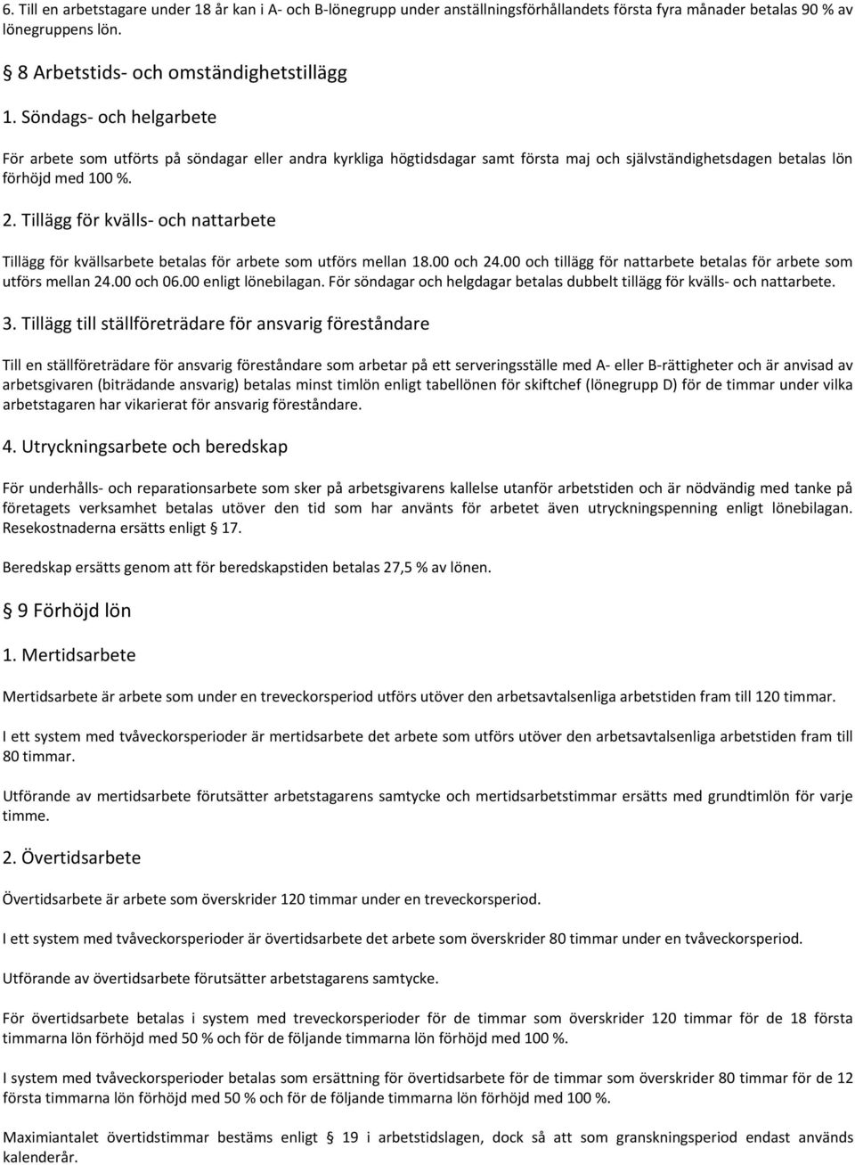 Tillägg för kvälls och nattarbete Tillägg för kvällsarbete betalas för arbete som utförs mellan 18.00 och 24.00 och tillägg för nattarbete betalas för arbete som utförs mellan 24.00 och 06.