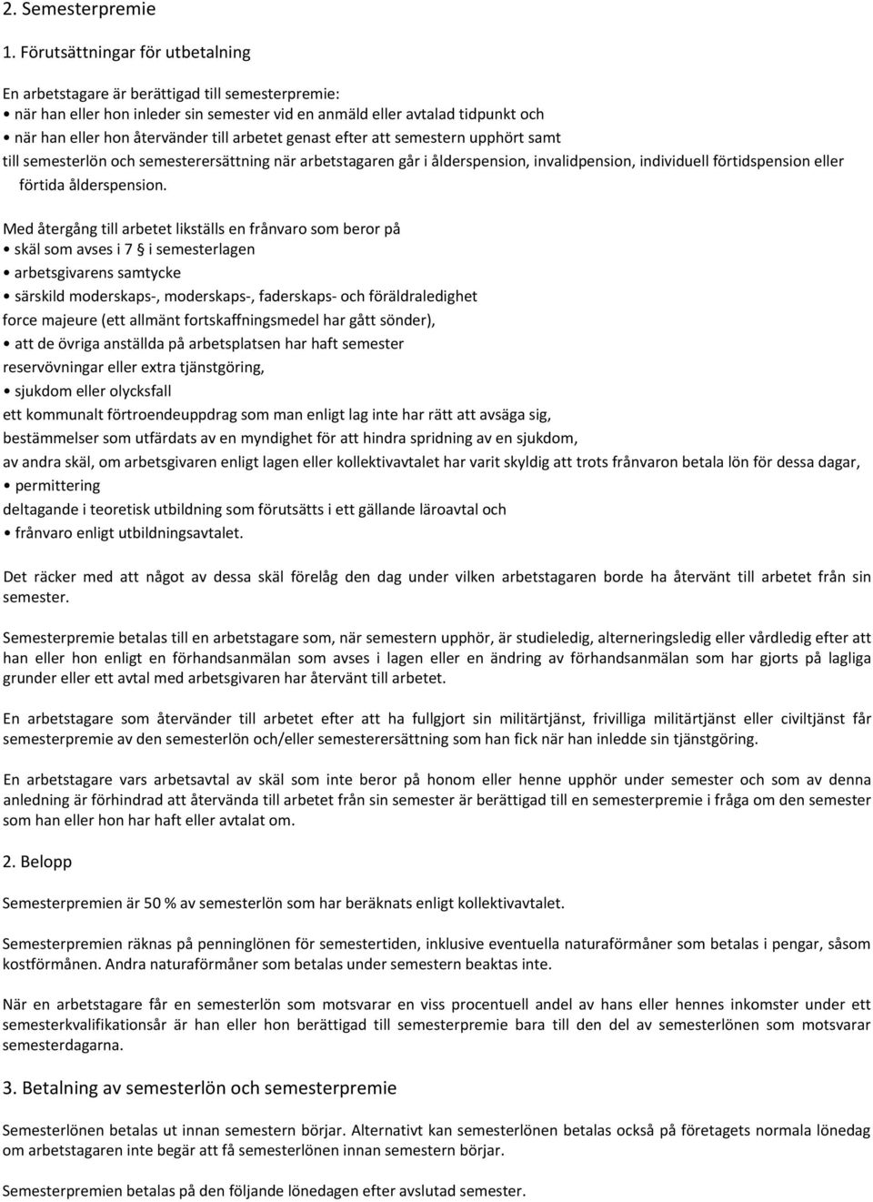 arbetet genast efter att semestern upphört samt till semesterlön och semesterersättning när arbetstagaren g i ålderspension, invalidpension, individuell förtidspension eller förtida ålderspension.