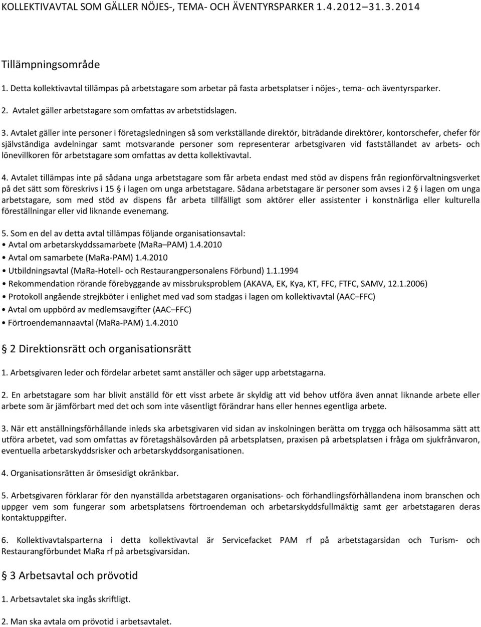 Avtalet gäller inte personer i företagsledningen så som verkställande direktör, biträdande direktörer, kontorschefer, chefer för självständiga avdelningar samt motsvarande personer som representerar