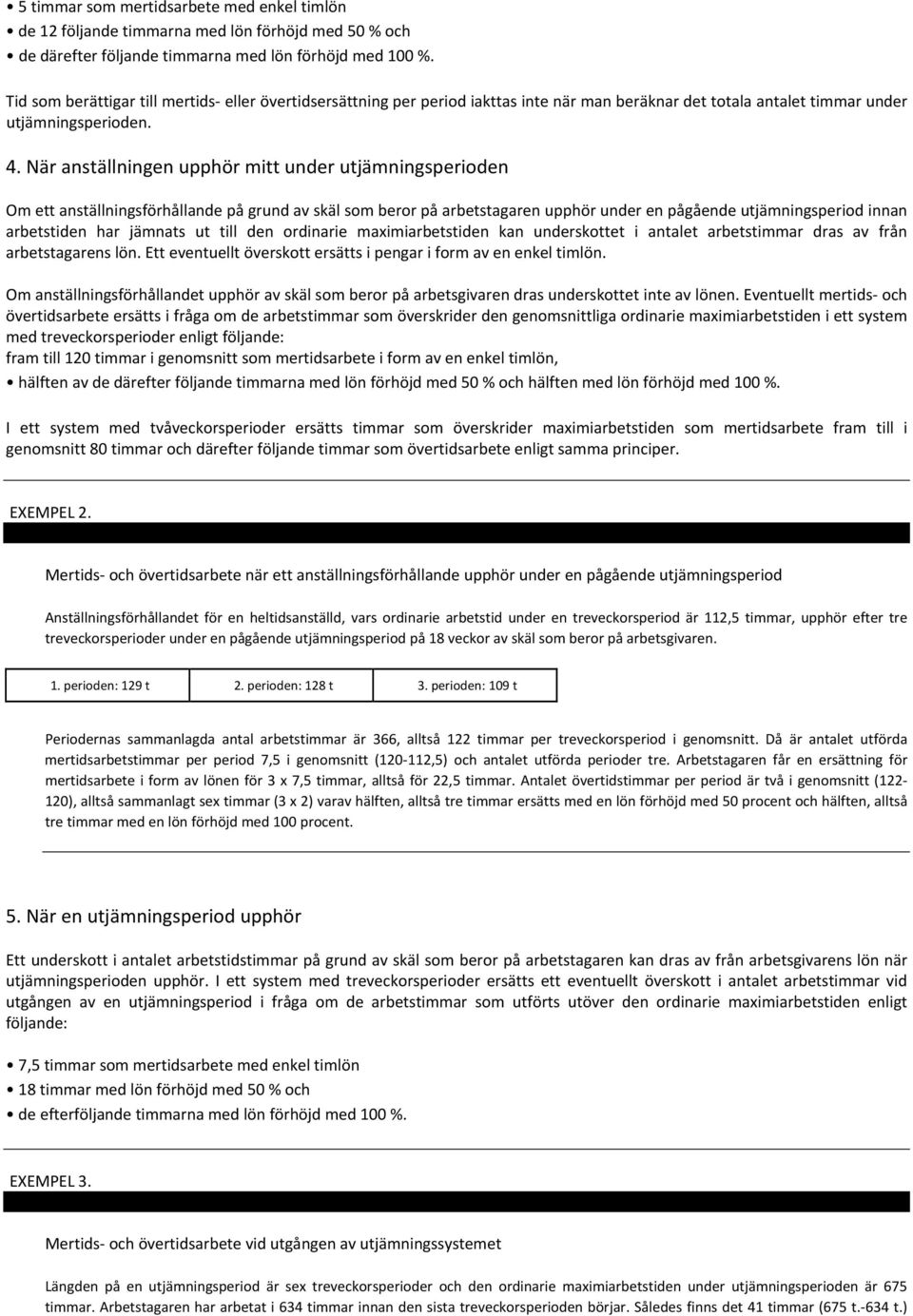 När anställningen upphör mitt under utjämningsperioden Om ett anställningsförhållande på grund av skäl som beror på arbetstagaren upphör under en pågående utjämningsperiod innan arbetstiden har