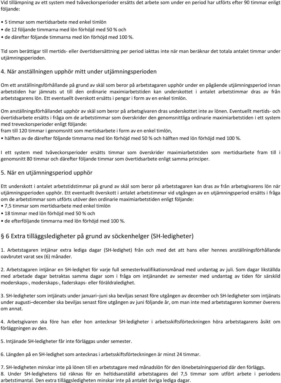 Tid som berättigar till mertids eller övertidsersättning per period iakttas inte när man beräknar det totala antalet timmar under utjämningsperioden. 4.