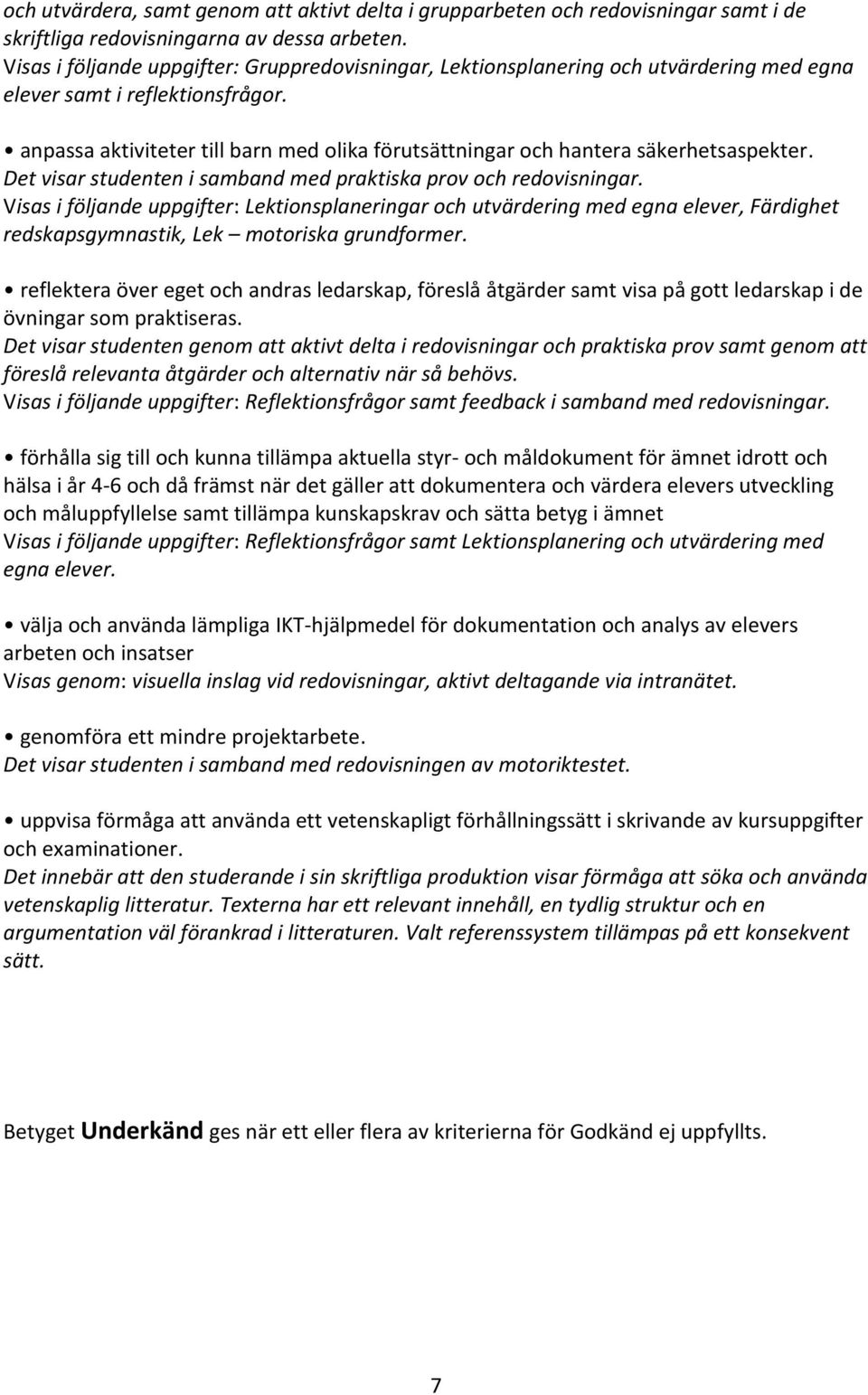 anpassa aktiviteter till barn med olika förutsättningar och hantera säkerhetsaspekter. Det visar studenten i samband med praktiska prov och redovisningar.