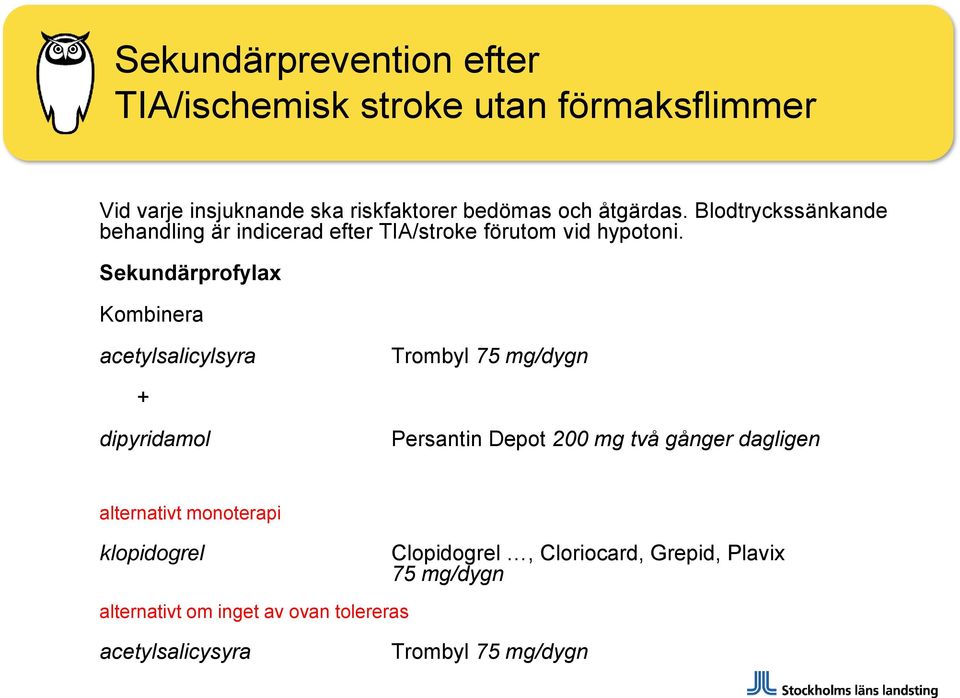 Sekundärprofylax Kombinera acetylsalicylsyra Trombyl 75 mg/dygn + dipyridamol Persantin Depot 200 mg två gånger dagligen