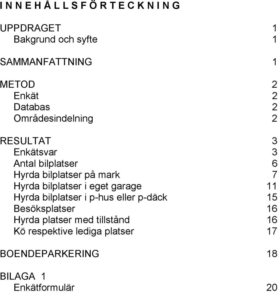 bilplatser i eget garage 11 Hyrda bilplatser i p-hus eller p-däck 15 Besöksplatser 16 Hyrda