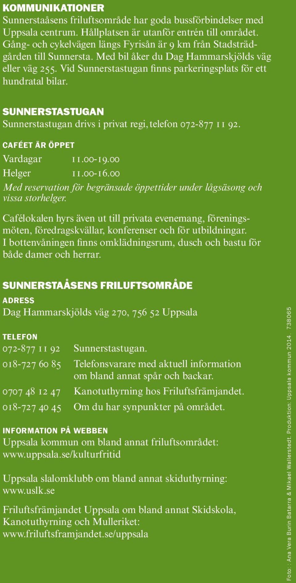 SUNNERSTASTUGAN Sunnerstastugan drivs i privat regi, telefon 072-877 11 92. CAFÉET ÄR ÖPPET Vardagar 11.00-19.00 Helger 11.00-16.