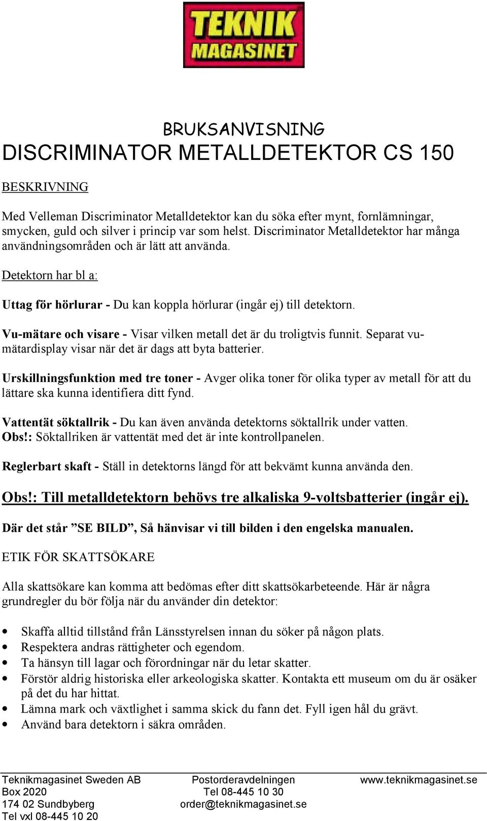 Vu-mätare och visare - Visar vilken metall det är du troligtvis funnit. Separat vumätardisplay visar när det är dags att byta batterier.