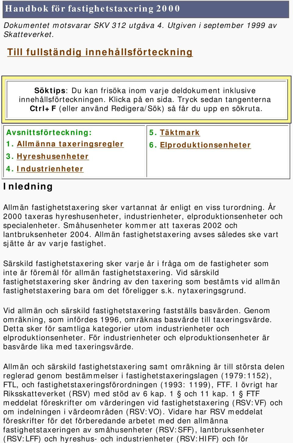 Tryck sedan tangenterna Ctrl+F (eller använd Redigera/Sök) så får du upp en sökruta. Avsnittsförteckning: 1. Allmänna taxeringsregler 3. Hyreshusenheter 4. Industrienheter 5. Täktmark 6.