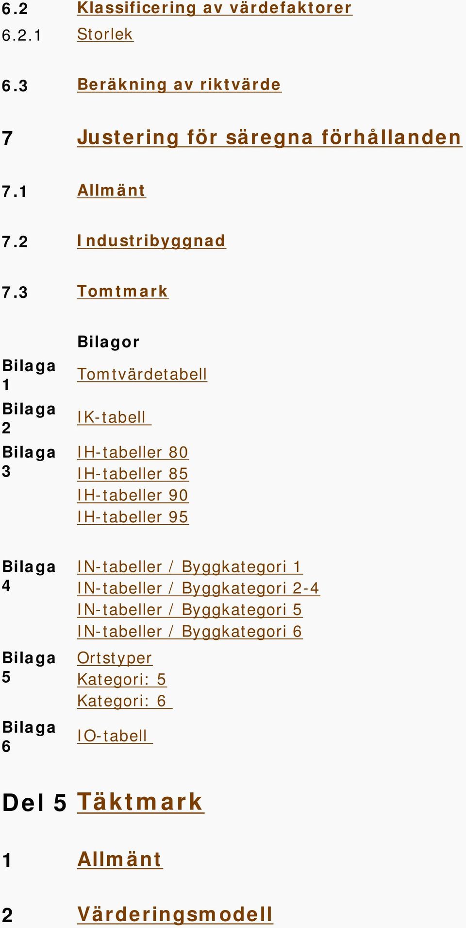 3 Tomtmark Bilaga 1 Bilaga 2 Bilaga 3 Bilagor Tomtvärdetabell IK-tabell IH-tabeller 80 IH-tabeller 85 IH-tabeller 90