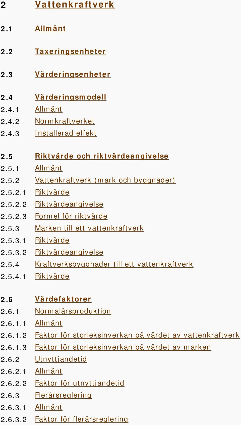 5.4.1 Riktvärde 2.6 Värdefaktorer 2.6.1 Normalårsproduktion 2.6.1.1 Allmänt 2.6.1.2 Faktor för storleksinverkan på värdet av vattenkraftverk 2.6.1.3 Faktor för storleksinverkan på värdet av marken 2.