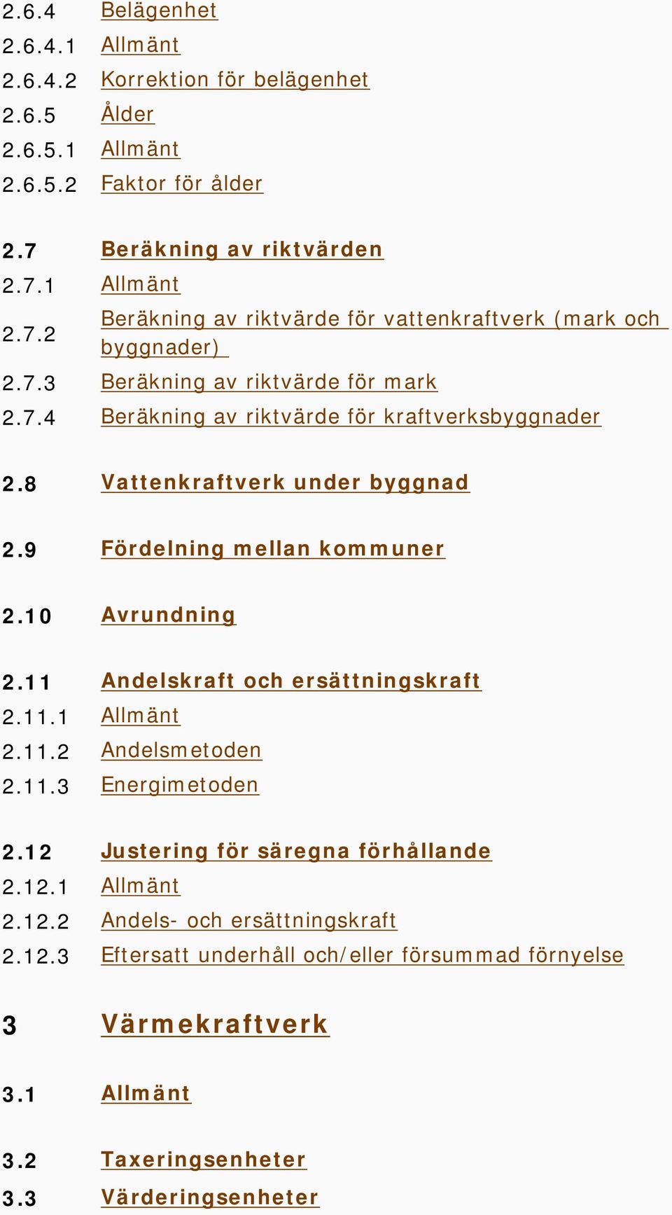 8 Vattenkraftverk under byggnad 2.9 Fördelning mellan kommuner 2.10 Avrundning 2.11 Andelskraft och ersättningskraft 2.11.1 Allmänt 2.11.2 Andelsmetoden 2.11.3 Energimetoden 2.