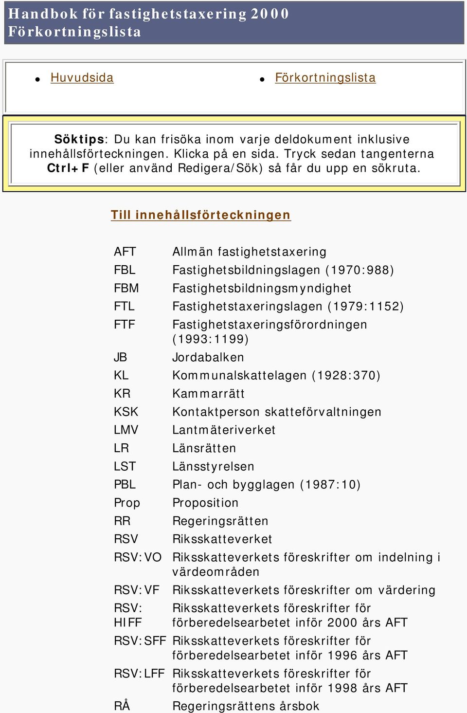 Till innehållsförteckningen AFT Allmän fastighetstaxering FBL Fastighetsbildningslagen (1970:988) FBM Fastighetsbildningsmyndighet FTL Fastighetstaxeringslagen (1979:1152) FTF