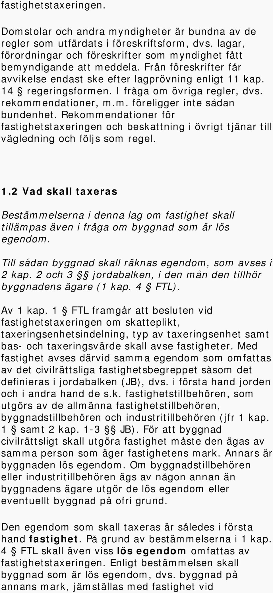 Rekommendationer för fastighetstaxeringen och beskattning i övrigt tjänar till vägledning och följs som regel. 1.