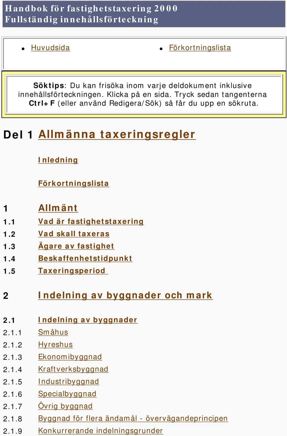 1 Vad är fastighetstaxering 1.2 Vad skall taxeras 1.3 Ägare av fastighet 1.4 Beskaffenhetstidpunkt 1.5 Taxeringsperiod 2 Indelning av byggnader och mark 2.1 Indelning av byggnader 2.1.1 Småhus 2.