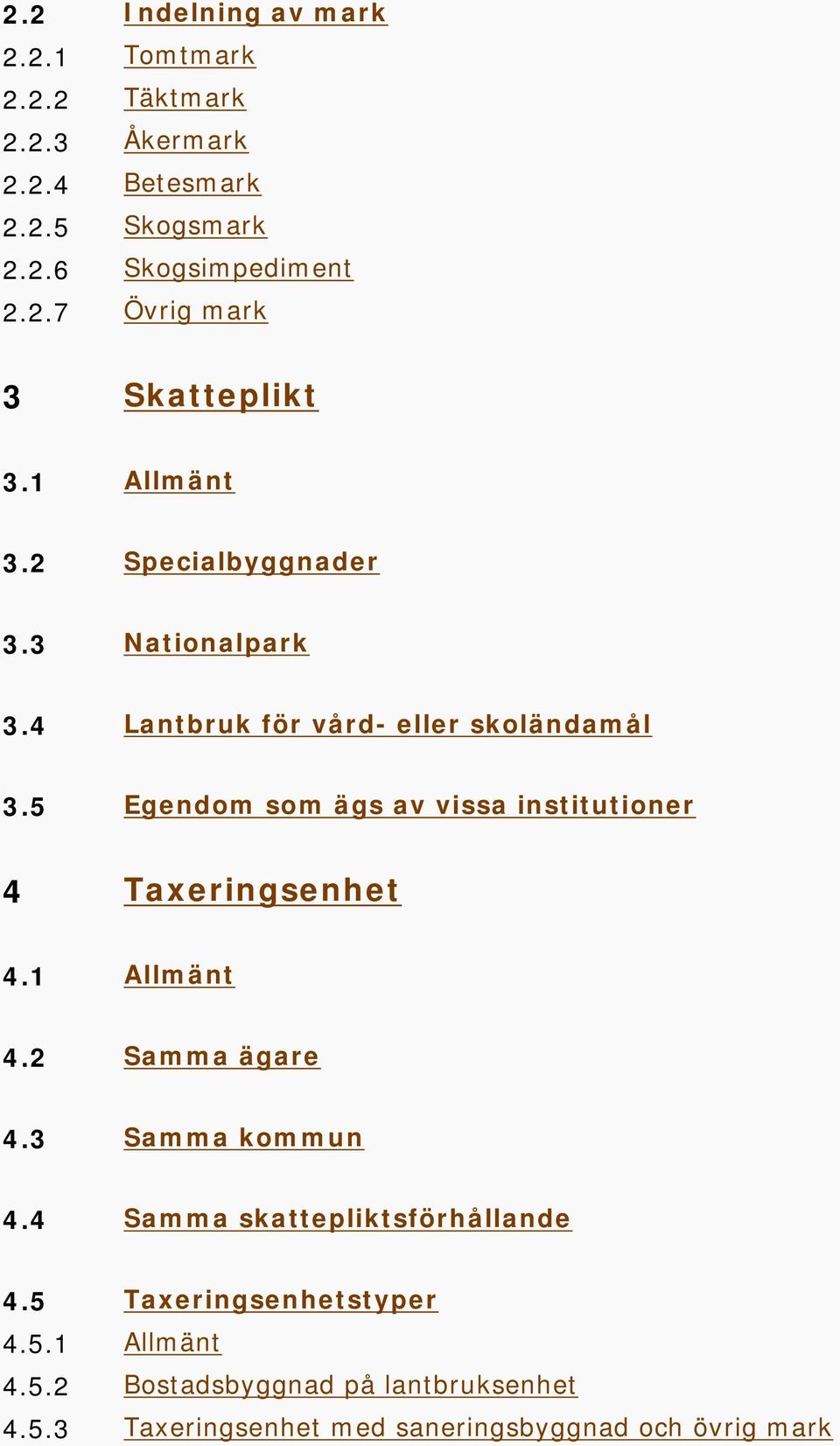 5 Egendom som ägs av vissa institutioner 4 Taxeringsenhet 4.1 Allmänt 4.2 Samma ägare 4.3 Samma kommun 4.