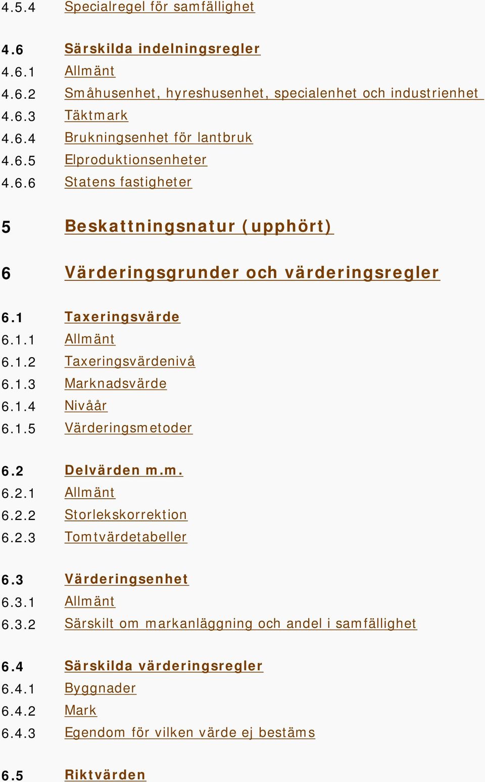 1.3 Marknadsvärde 6.1.4 Nivåår 6.1.5 Värderingsmetoder 6.2 Delvärden m.m. 6.2.1 Allmänt 6.2.2 Storlekskorrektion 6.2.3 Tomtvärdetabeller 6.3 Värderingsenhet 6.3.1 Allmänt 6.3.2 Särskilt om markanläggning och andel i samfällighet 6.