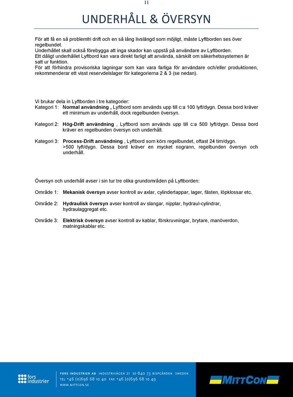 Ett dåligt underhållet Lyftbord kan vara direkt farligt att använda, särskilt om säkerhetssystemen är satt ur funktion.