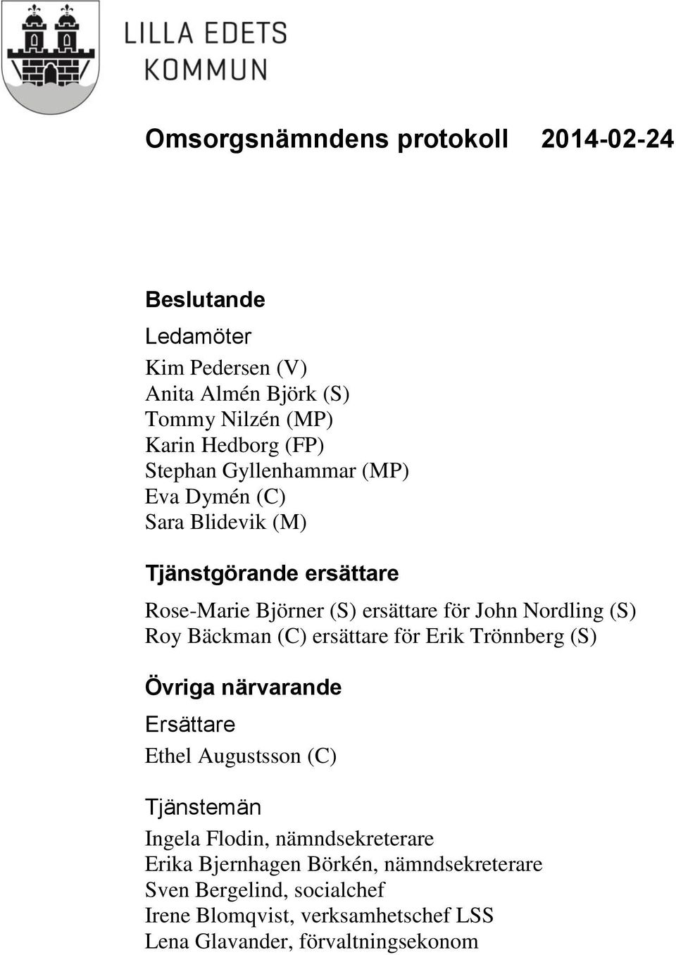 ersättare för Erik Trönnberg (S) Övriga närvarande Ersättare Ethel Augustsson (C) Tjänstemän Ingela Flodin, nämndsekreterare