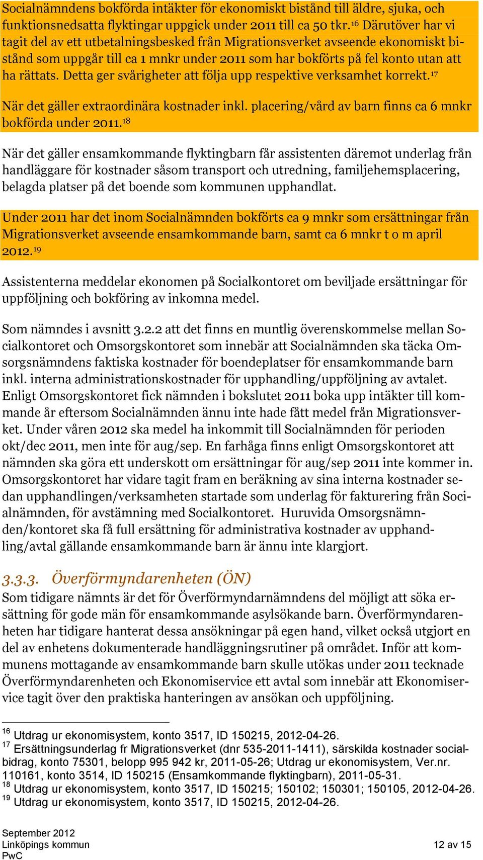 Detta ger svårigheter att följa upp respektive verksamhet korrekt. 17 När det gäller extraordinära kostnader inkl. placering/vård av barn finns ca 6 mnkr bokförda under 2011.