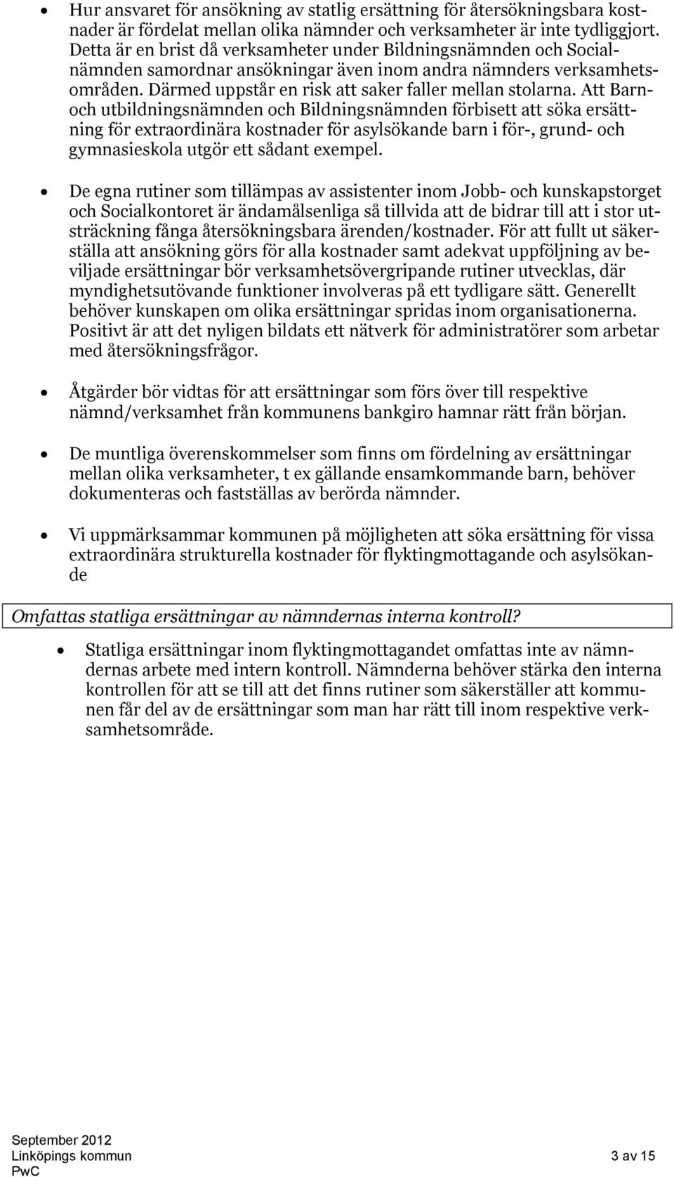 Att Barnoch utbildningsnämnden och Bildningsnämnden förbisett att söka ersättning för extraordinära kostnader för asylsökande barn i för-, grund- och gymnasieskola utgör ett sådant exempel.