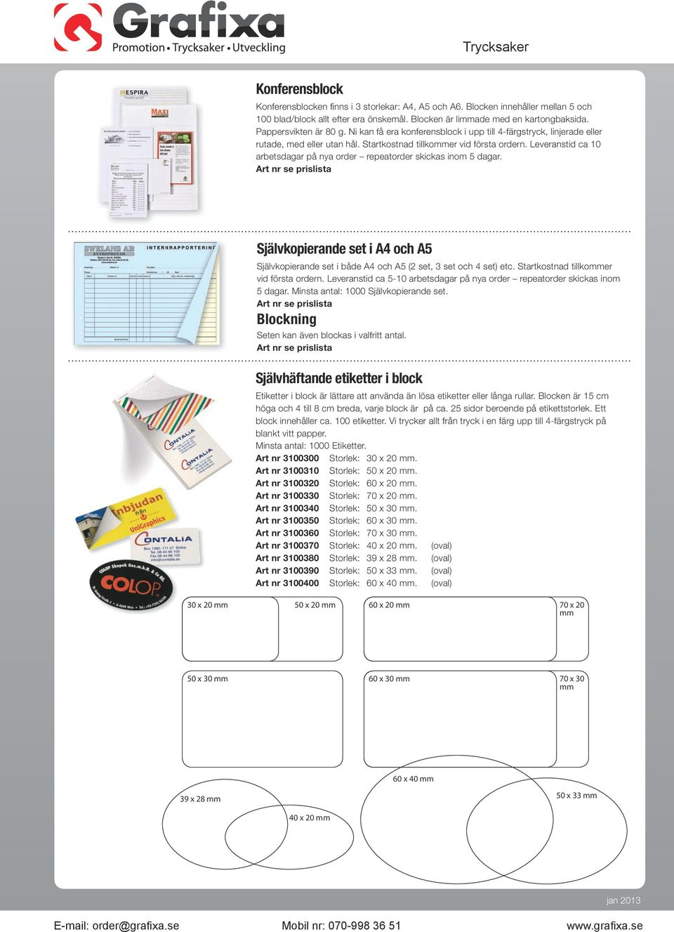 Startkostnad tillkommer vid första ordern. Leveranstid ca 10 arbetsdagar på nya order repeatorder skickas inom 5 dagar.