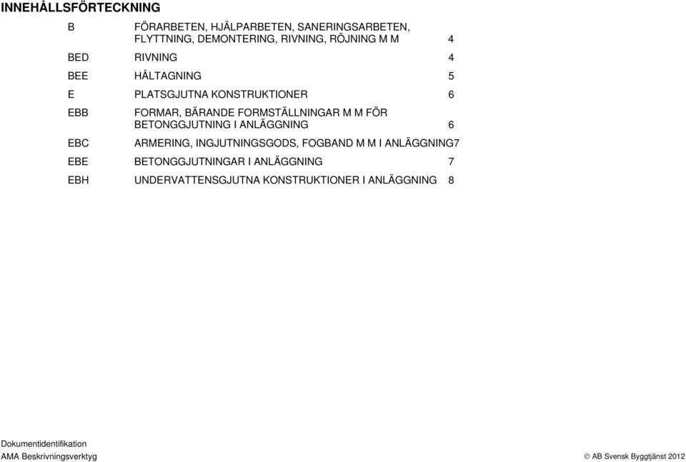 FORMSTÄLLNINGAR M M FÖR ETONGGJUTNING I ANLÄGGNING 6 ARMERING, INGJUTNINGSGODS, FOGAND M M I