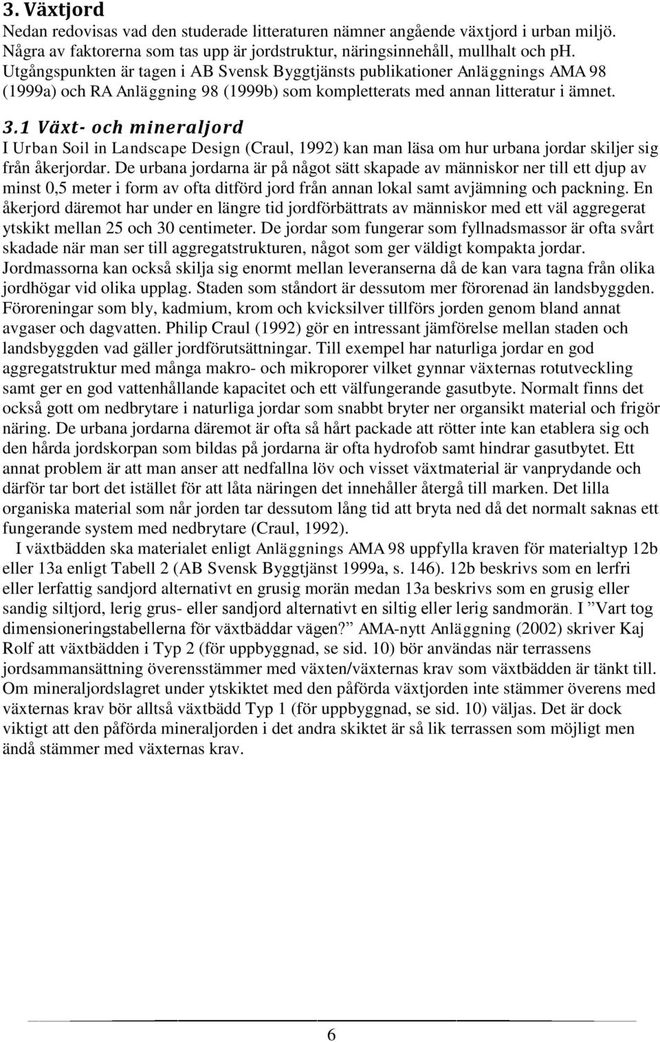 1 Växt- och mineraljord I Urban Soil in Landscape Design (Craul, 1992) kan man läsa om hur urbana jordar skiljer sig från åkerjordar.