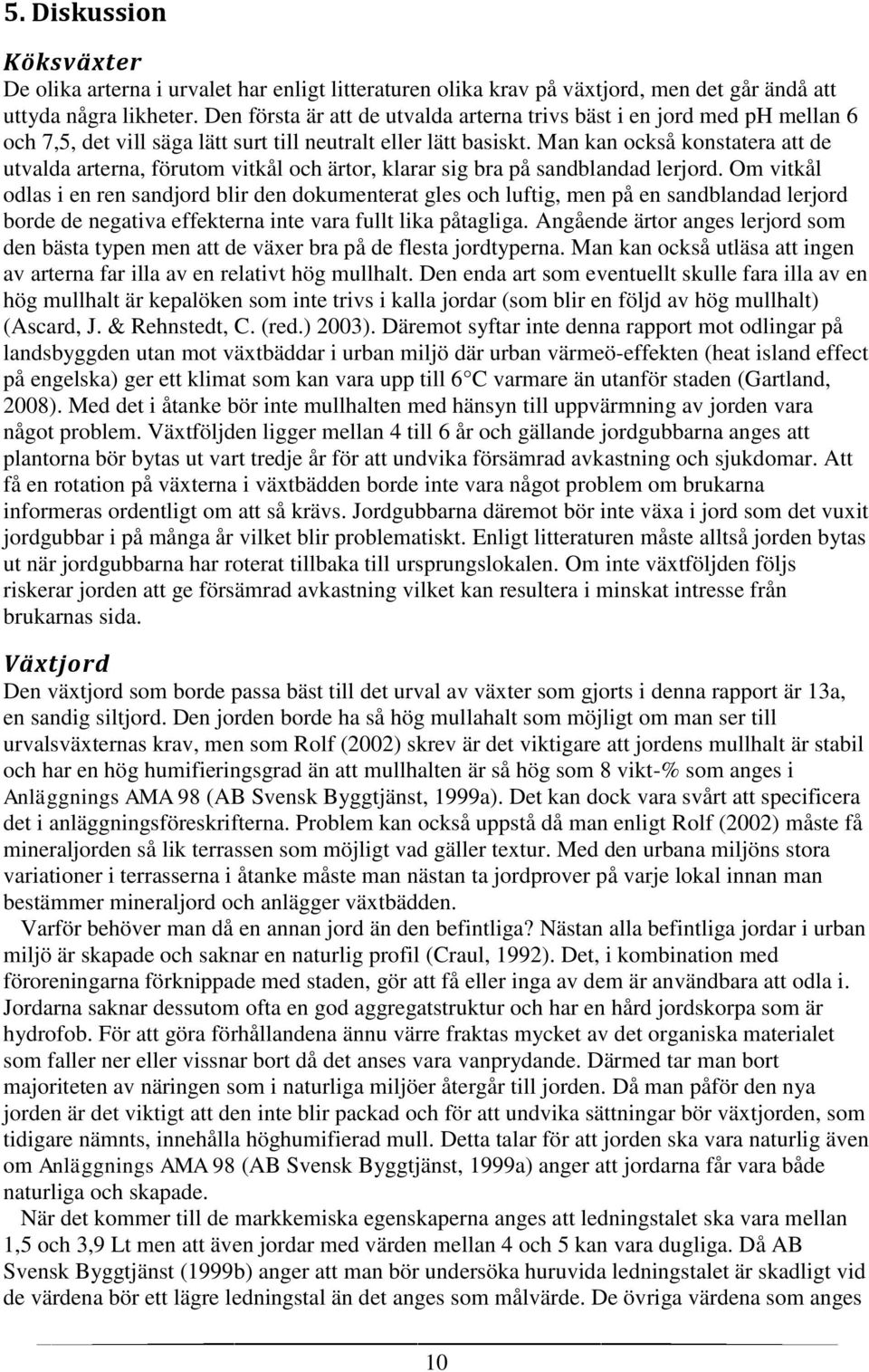 Man kan också konstatera att de utvalda arterna, förutom vitkål och ärtor, klarar sig bra på sandblandad lerjord.