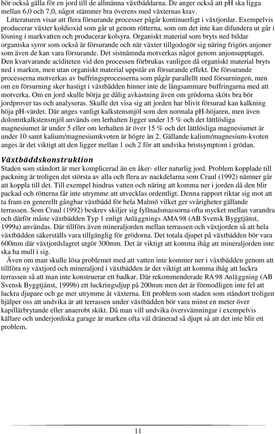 Exempelvis producerar växter koldioxid som går ut genom rötterna, som om det inte kan difundera ut går i lösning i markvatten och producerar kolsyra.