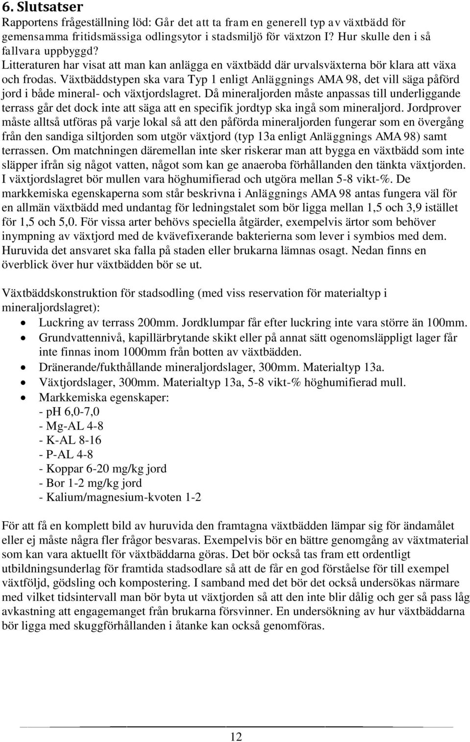 Växtbäddstypen ska vara Typ 1 enligt Anläggnings AMA 98, det vill säga påförd jord i både mineral- och växtjordslagret.