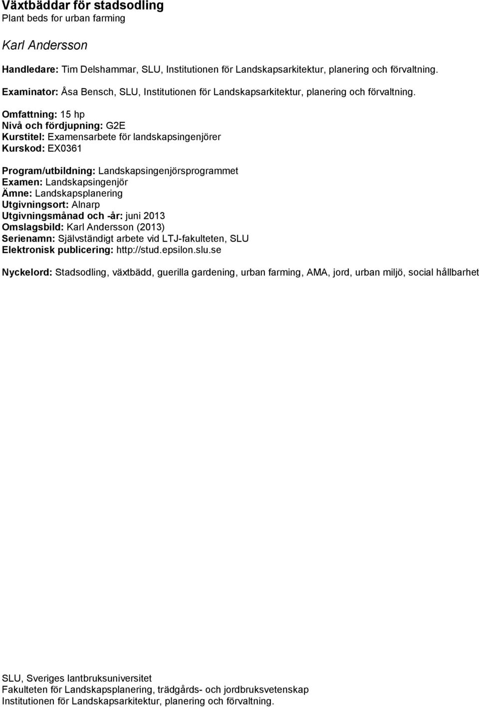 Omfattning: 15 hp Nivå och fördjupning: G2E Kurstitel: Examensarbete för landskapsingenjörer Kurskod: EX0361 Program/utbildning: Landskapsingenjörsprogrammet Examen: Landskapsingenjör Ämne: