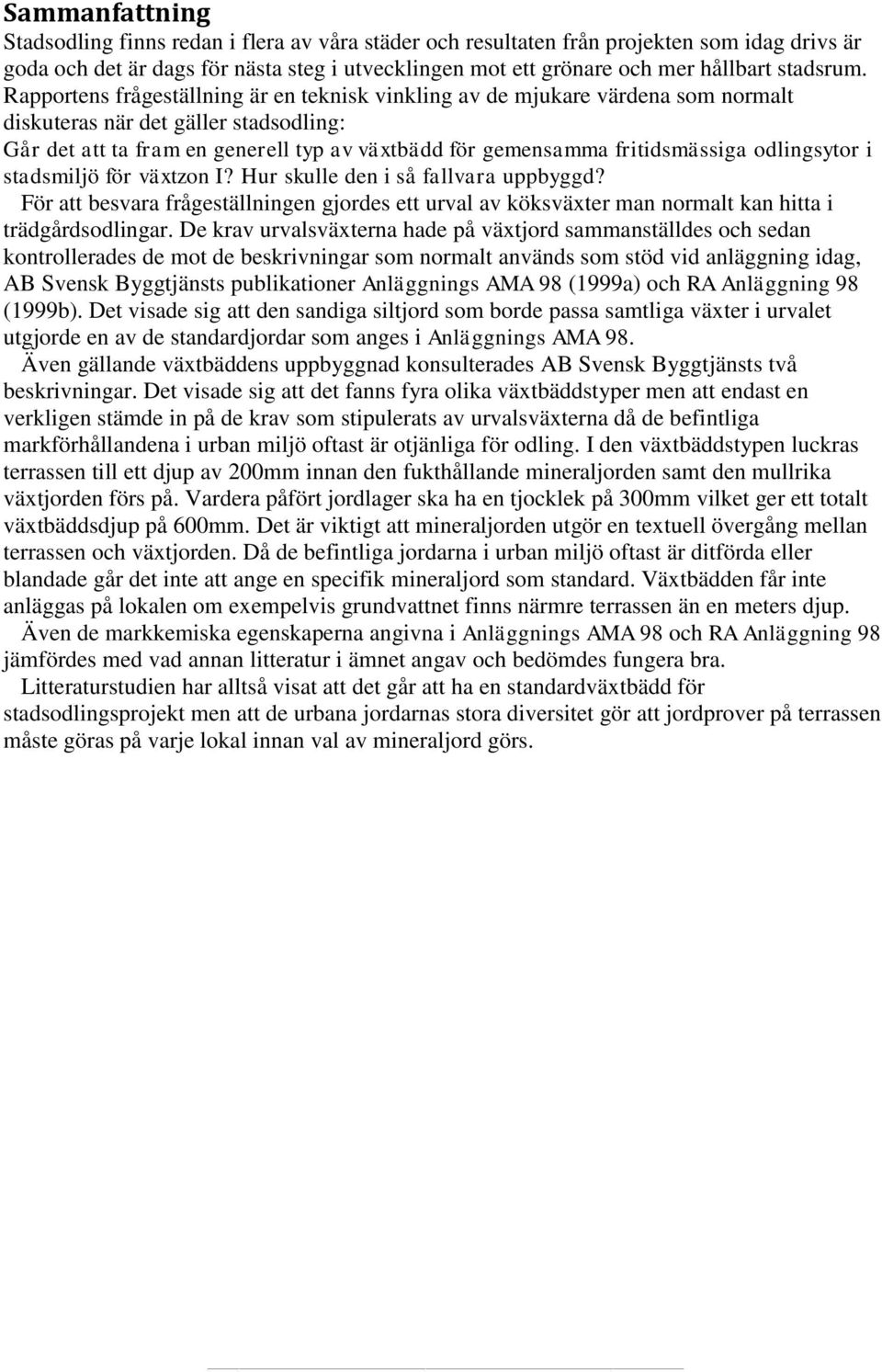Rapportens frågeställning är en teknisk vinkling av de mjukare värdena som normalt diskuteras när det gäller stadsodling: Går det att ta fram en generell typ av växtbädd för gemensamma fritidsmässiga