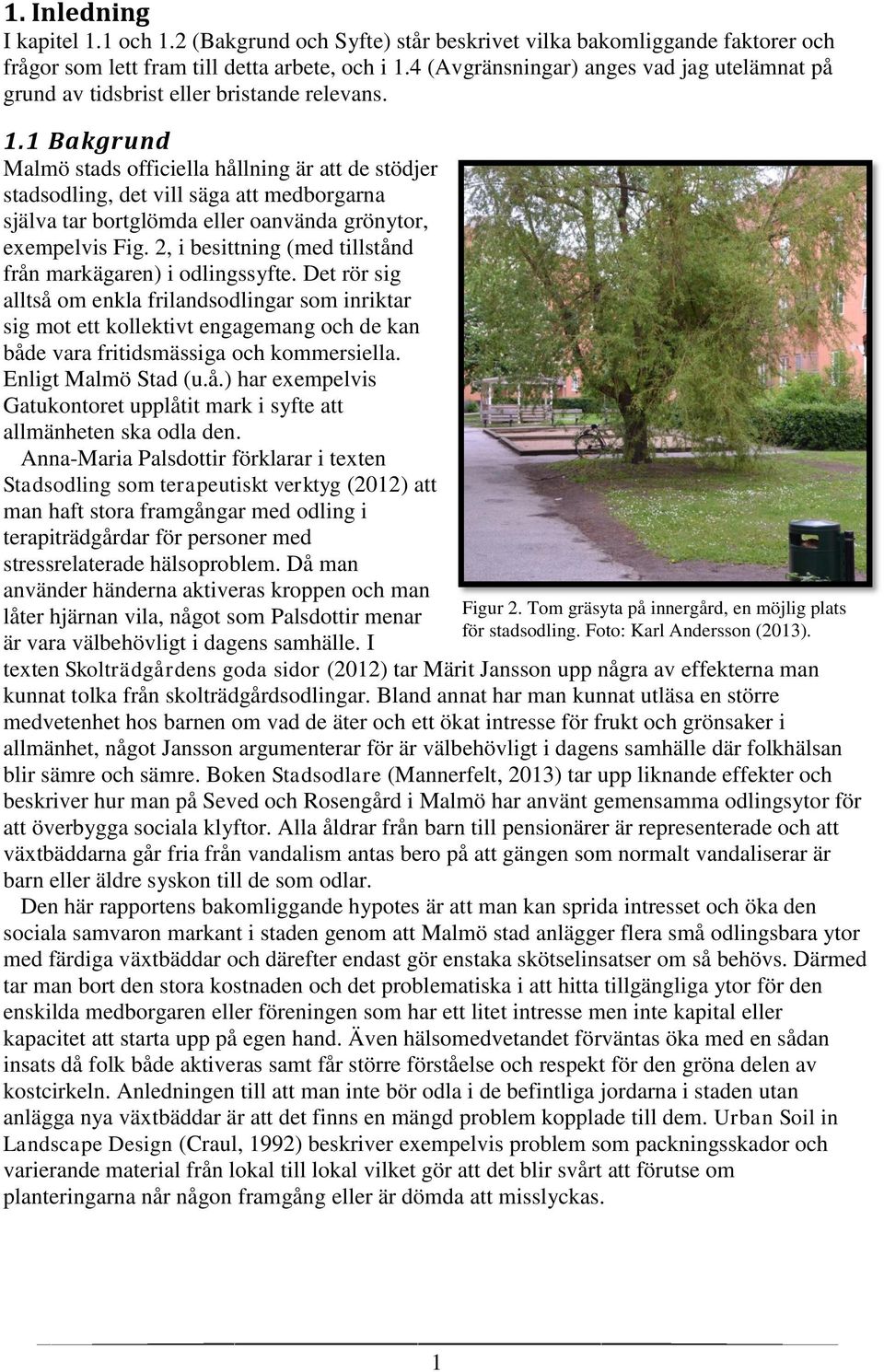 1 Bakgrund Malmö stads officiella hållning är att de stödjer stadsodling, det vill säga att medborgarna själva tar bortglömda eller oanvända grönytor, exempelvis Fig.