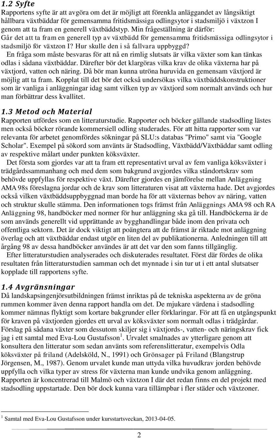 Hur skulle den i så fallvara uppbyggd? En fråga som måste besvaras för att nå en rimlig slutsats är vilka växter som kan tänkas odlas i sådana växtbäddar.