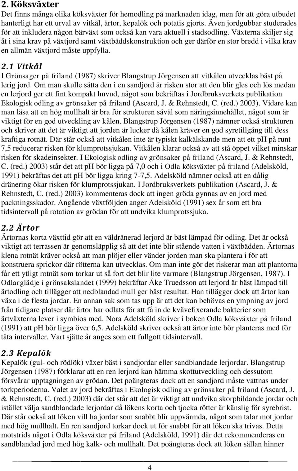 Växterna skiljer sig åt i sina krav på växtjord samt växtbäddskonstruktion och ger därför en stor bredd i vilka krav en allmän växtjord måste uppfylla. 2.