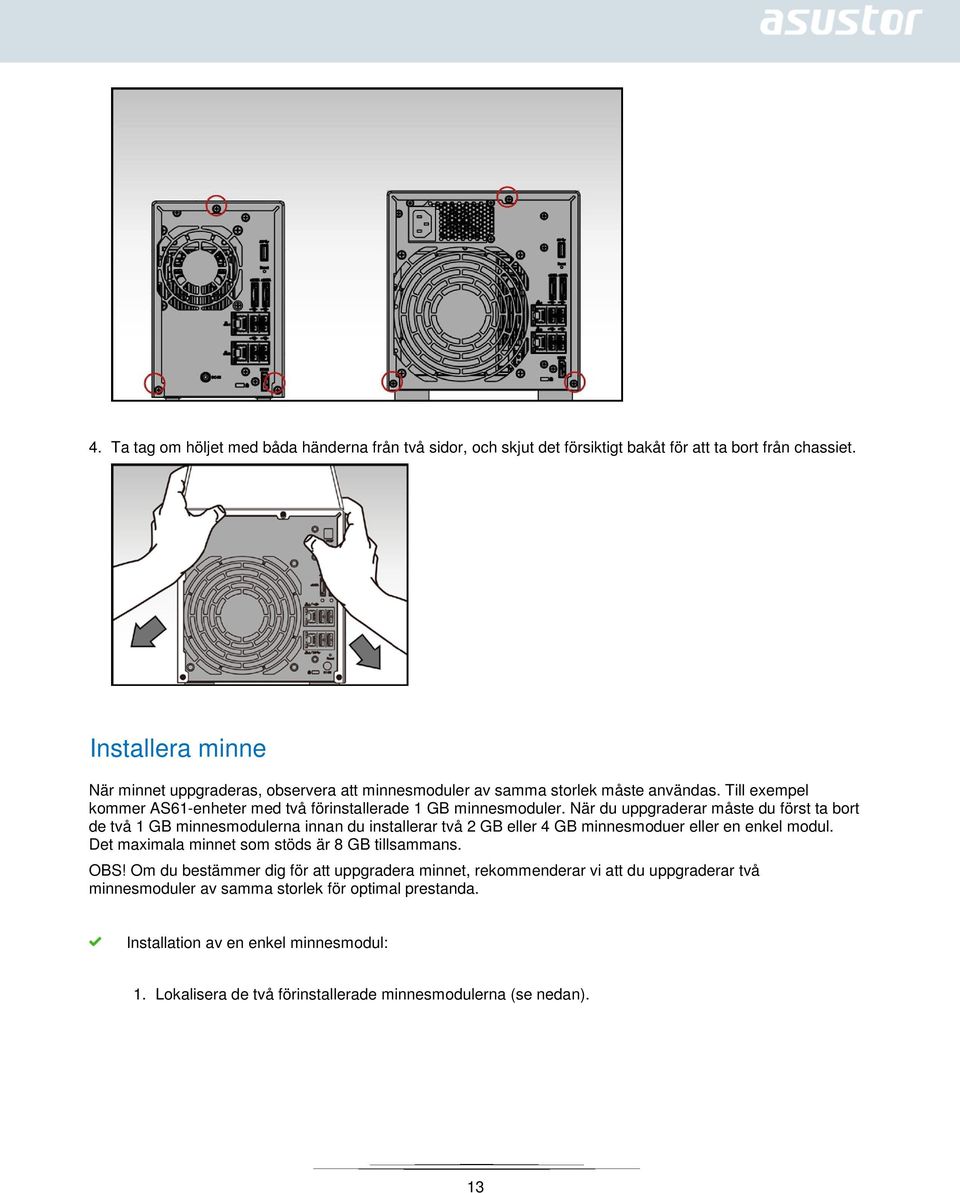 När du uppgraderar måste du först ta bort de två 1 GB minnesmodulerna innan du installerar två 2 GB eller 4 GB minnesmoduer eller en enkel modul.