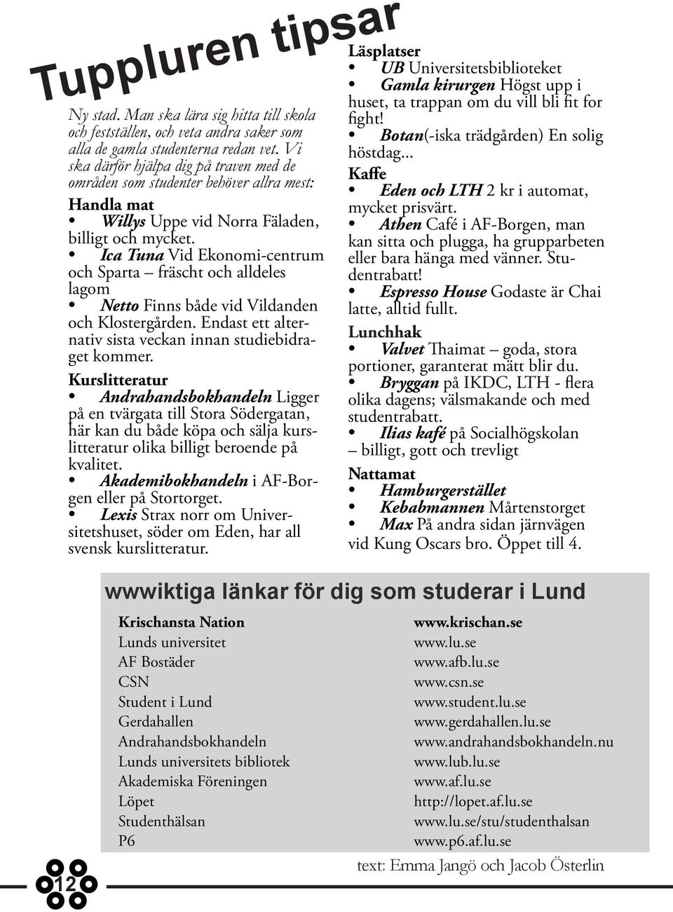 Ica Tuna Vid Ekonomi-centrum och Sparta fräscht och alldeles lagom Netto Finns både vid Vildanden och Klostergården. Endast ett alternativ sista veckan innan studiebidraget kommer.