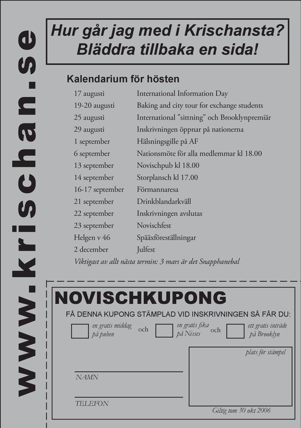 öppnar på nationerna 1 september Hälsningsgille på AF 6 september Nationsmöte för alla medlemmar kl 18.00 13 september Novischpub kl 18.00 14 september Storplansch kl 17.