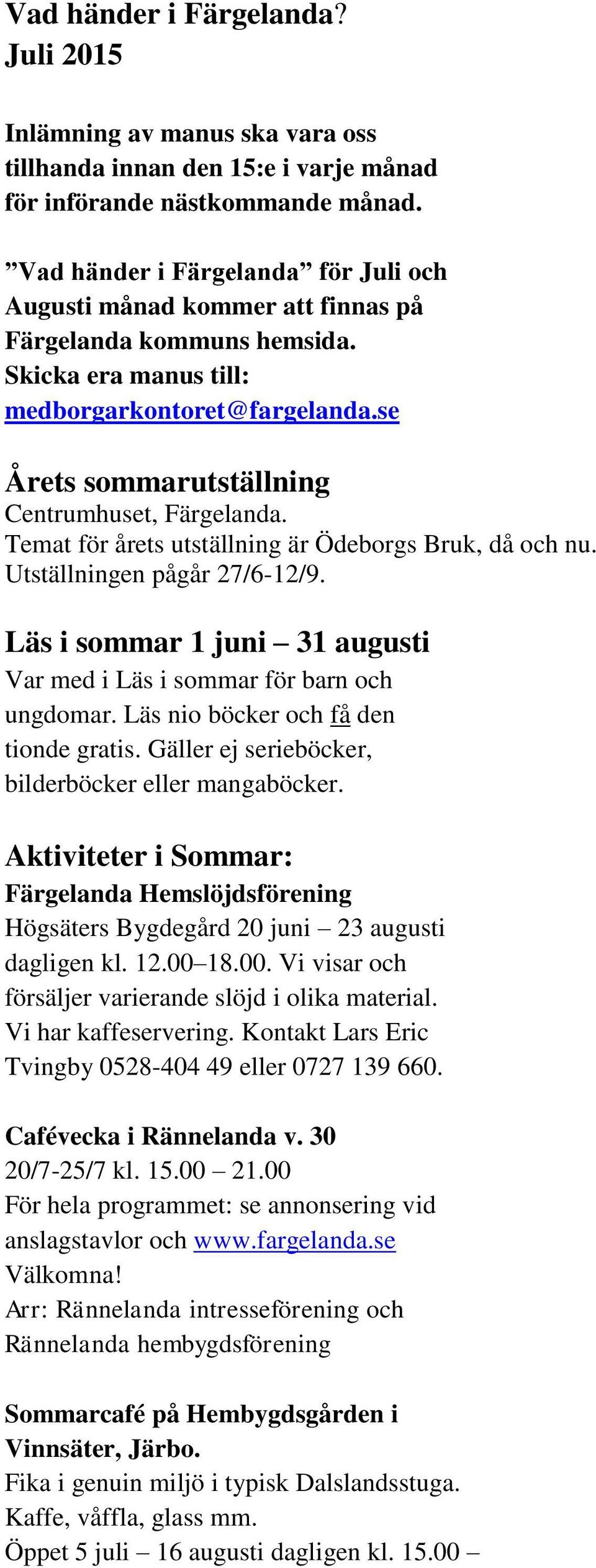 se Årets sommarutställning Centrumhuset, Färgelanda. Temat för årets utställning är Ödeborgs Bruk, då och nu. Utställningen pågår 27/6-12/9.