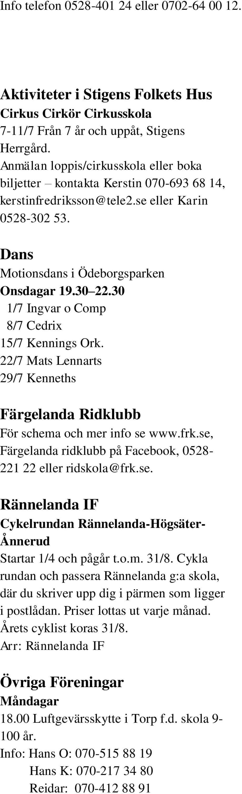 30 1/7 Ingvar o Comp 8/7 Cedrix 15/7 Kennings Ork. 22/7 Mats Lennarts 29/7 Kenneths Färgelanda Ridklubb För schema och mer info se www.frk.