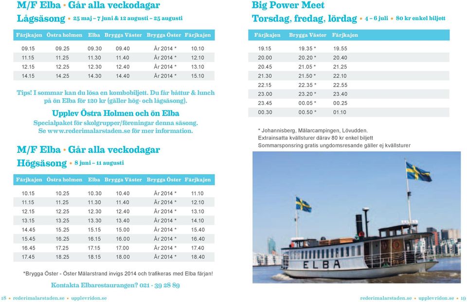 40 År 2014 * 15.10 Tips! I sommar kan du lösa en kombobiljett. Du får båttur & lunch på ön Elba för 120 kr (gäller hög- och lågsäsong).