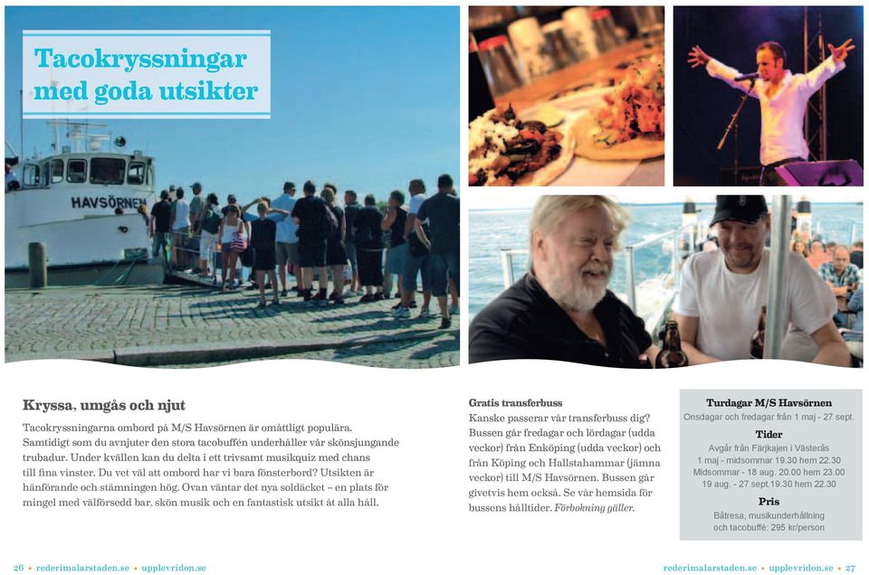 Du vet väl att ombord har vi bara fönsterbord? Utsikten är hänförande och stämningen hög.