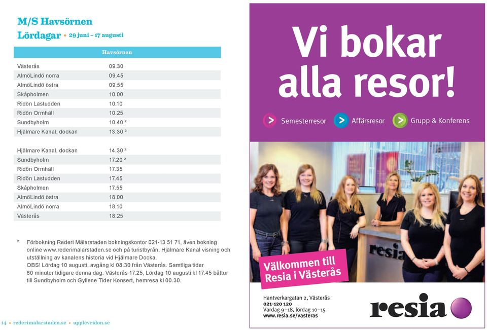 45 Skåpholmen 17.55 AlmöLindö östra 18.00 AlmöLindö norra 18.10 Västerås 18.25 ² Förbokning Rederi Mälarstaden bokningskontor 021-13 51 71, även bokning online www.rederimalarstaden.