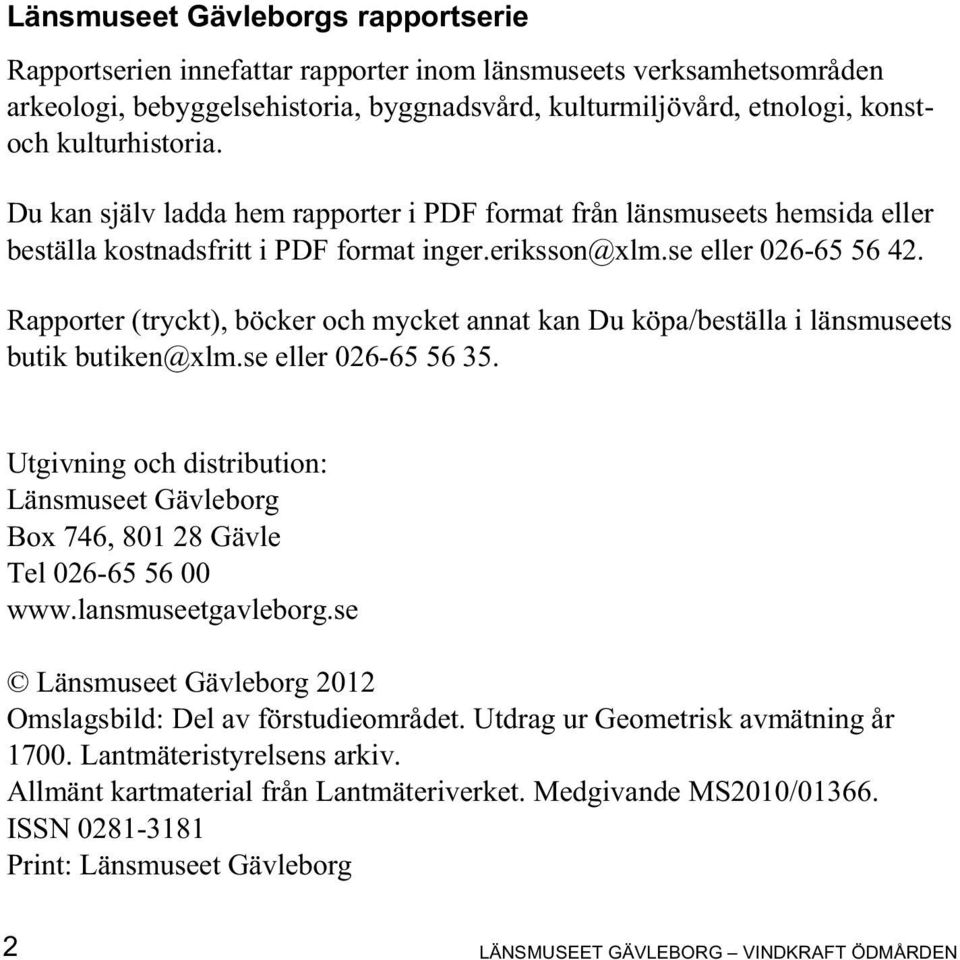 Rapporter (tryckt), böcker och mycket annat kan Du köpa/beställa i länsmuseets butik butiken@xlm.se eller 026-65 56 35.