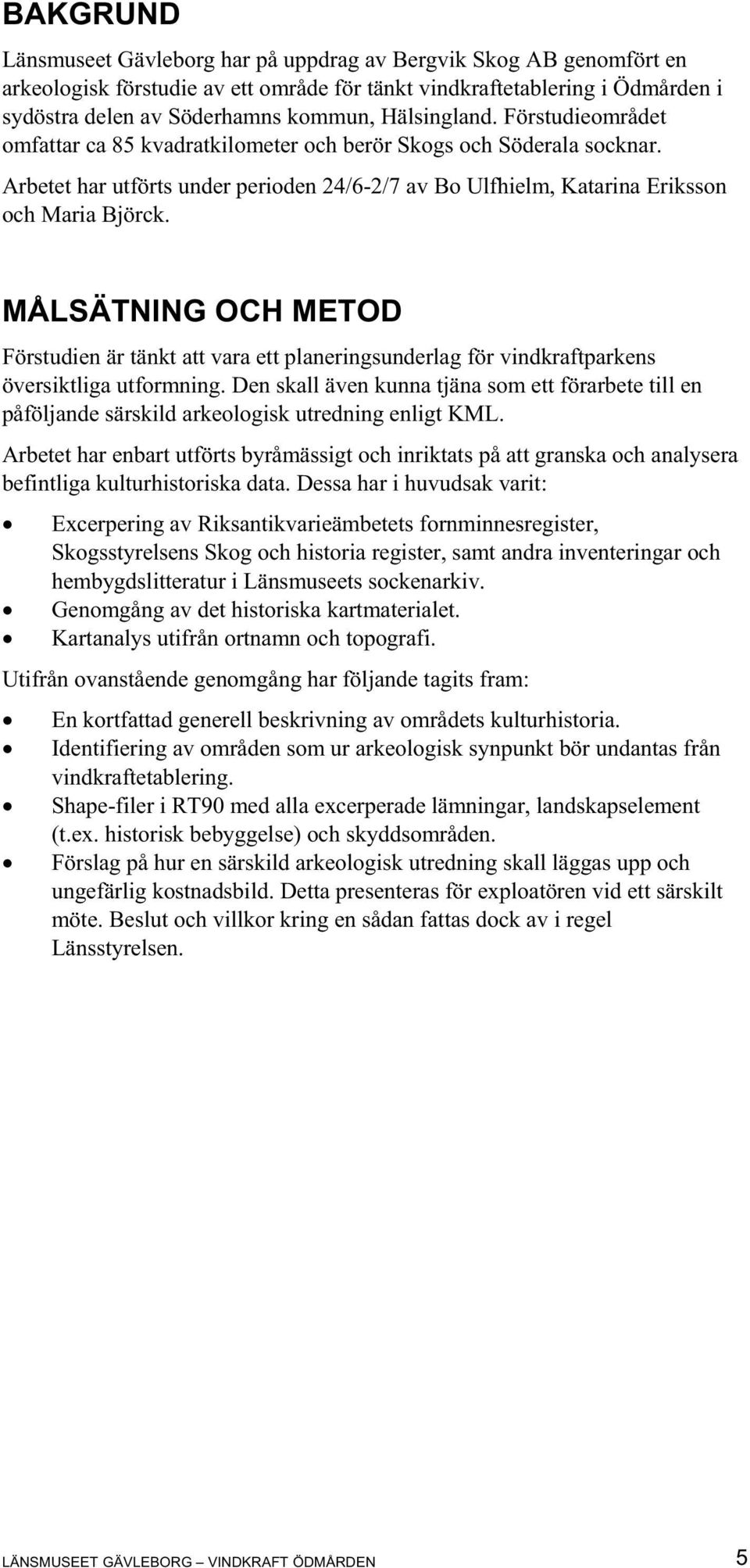 MÅLSÄTNING OCH METOD Förstudien är tänkt att vara ett planeringsunderlag för vindkraftparkens översiktliga utformning.