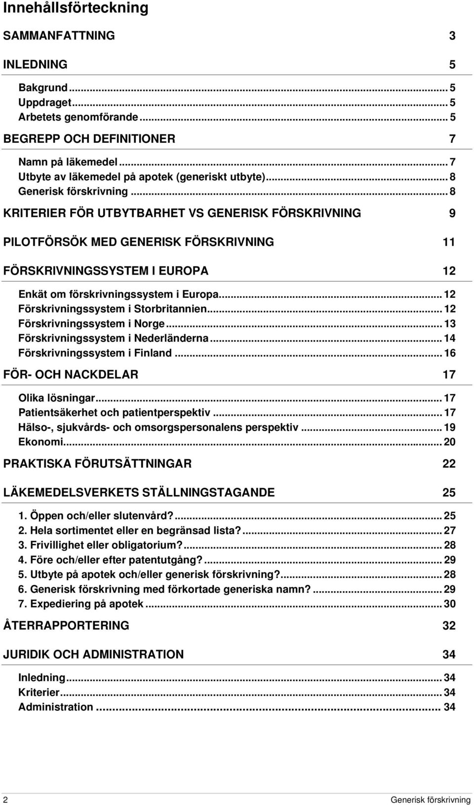 .. 8 KRITERIER FÖR UTBYTBARHET VS GENERISK FÖRSKRIVNING 9 PILOTFÖRSÖK MED GENERISK FÖRSKRIVNING 11 FÖRSKRIVNINGSSYSTEM I EUROPA 12 Enkät om förskrivningssystem i Europa.