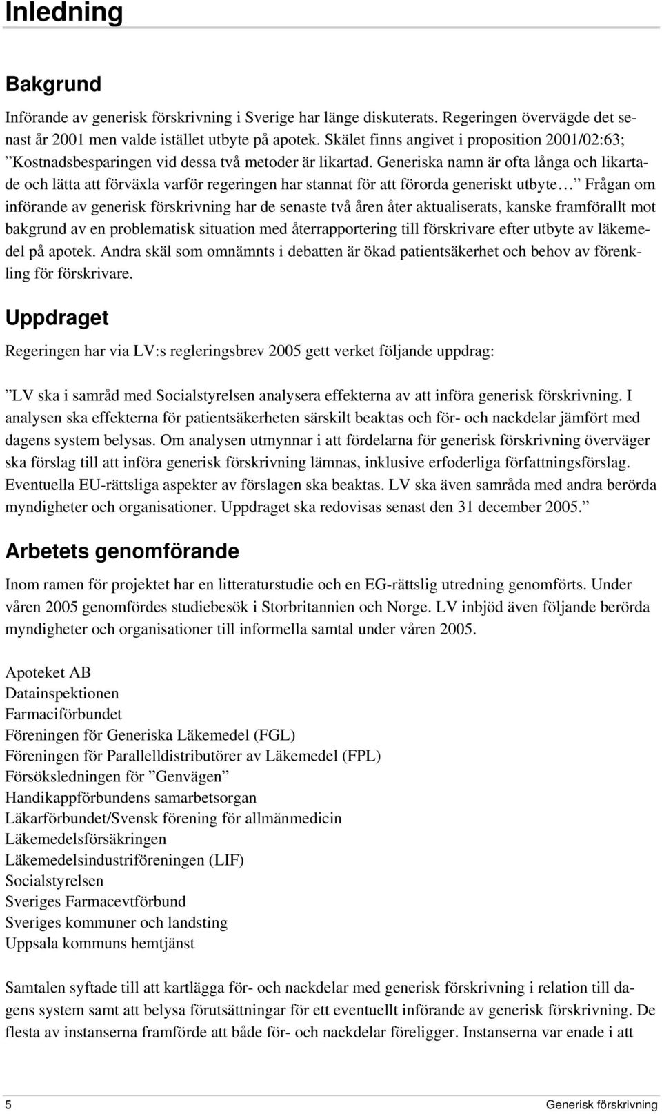 Generiska namn är ofta långa och likartade och lätta att förväxla varför regeringen har stannat för att förorda generiskt utbyte Frågan om införande av generisk förskrivning har de senaste två åren