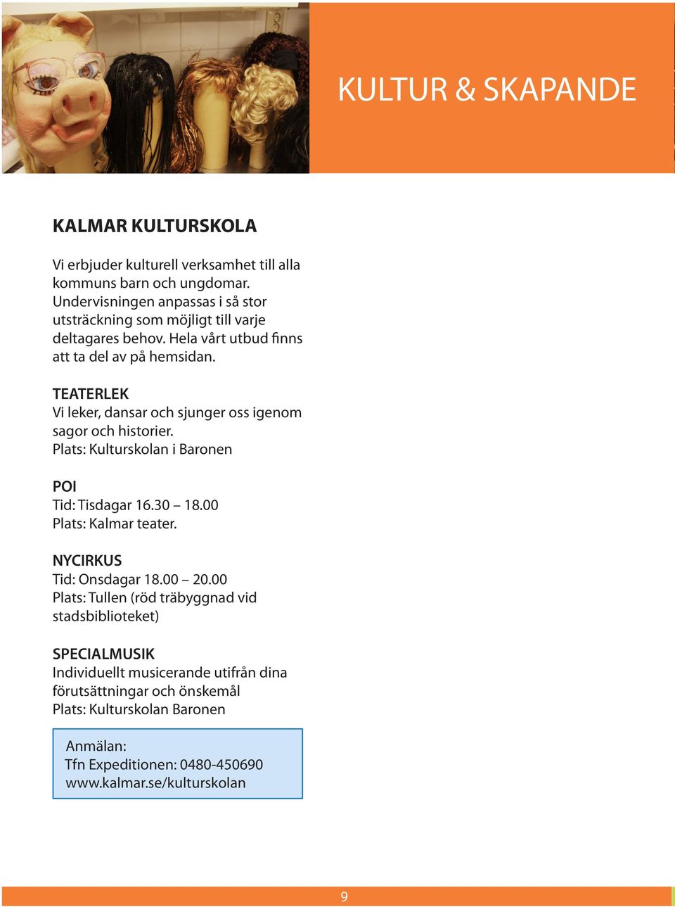 TEATERLEK Vi leker, dansar och sjunger oss igenom sagor och historier. Plats: Kulturskolan i Baronen POI Tid: Tisdagar 16.30 18.00 Plats: Kalmar teater.