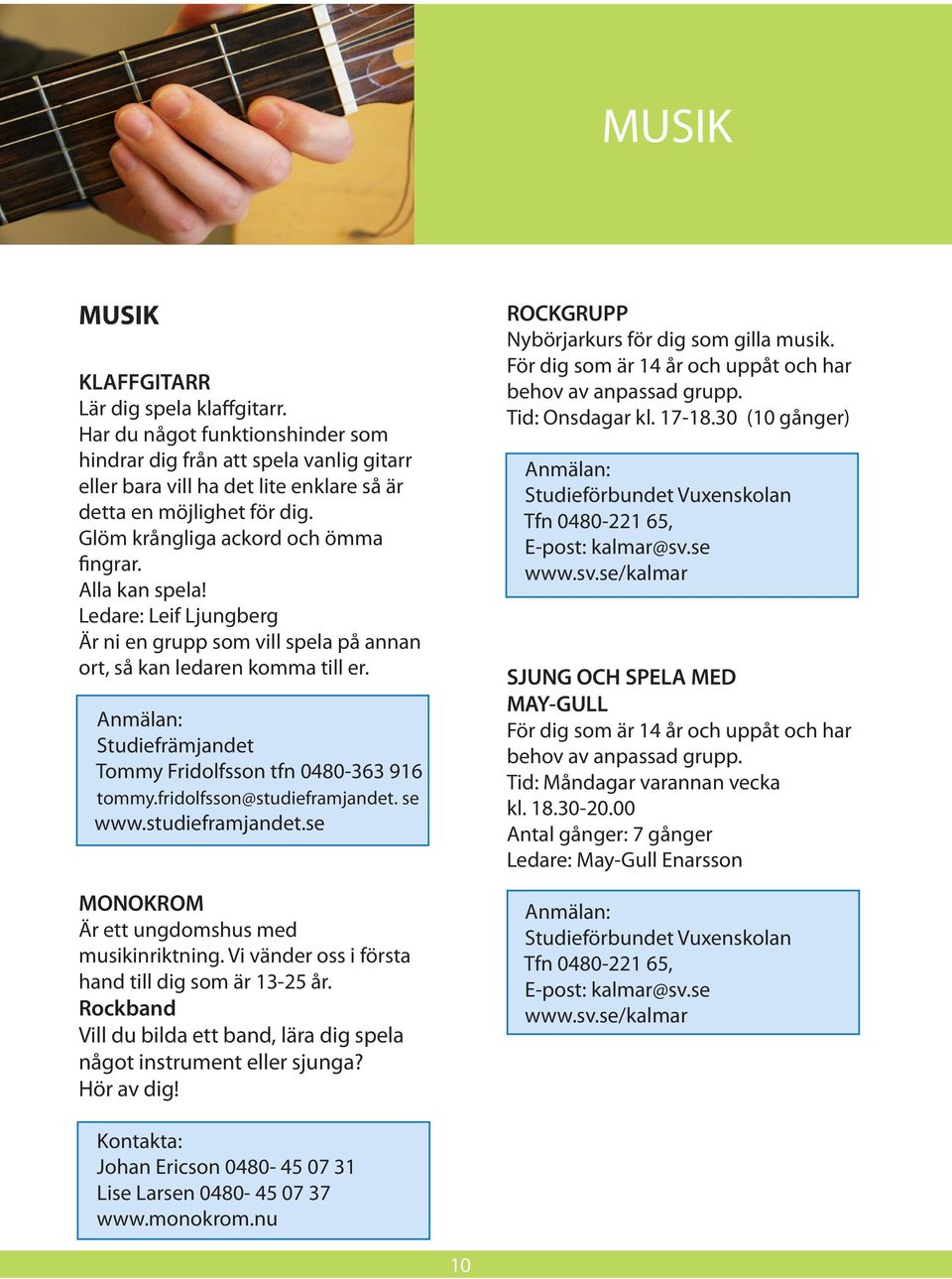 Anmälan: Studiefrämjandet Tommy Fridolfsson tfn 0480-363 916 tommy.fridolfsson@studieframjandet. se www.studieframjandet.se MONOKROM Är ett ungdomshus med musikinriktning.